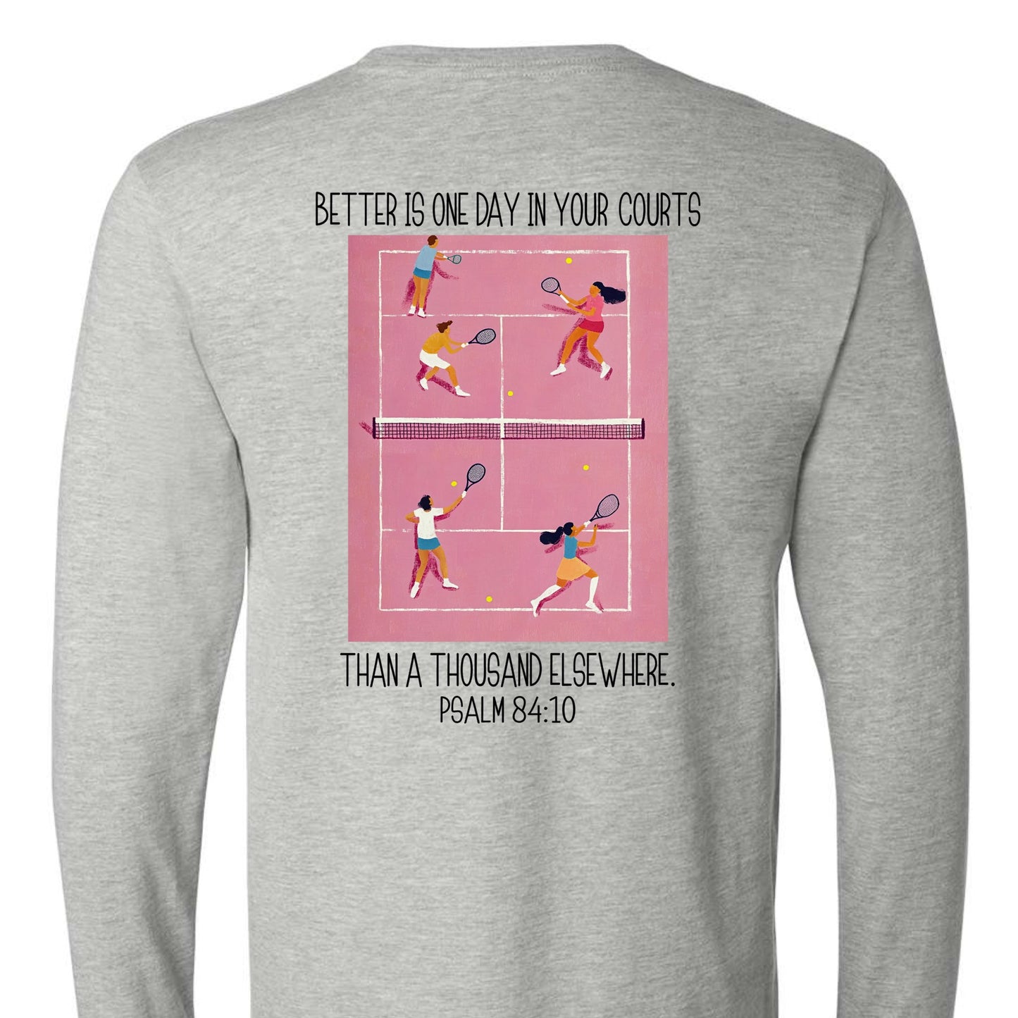 Better is one day in your courts long sleeve tee