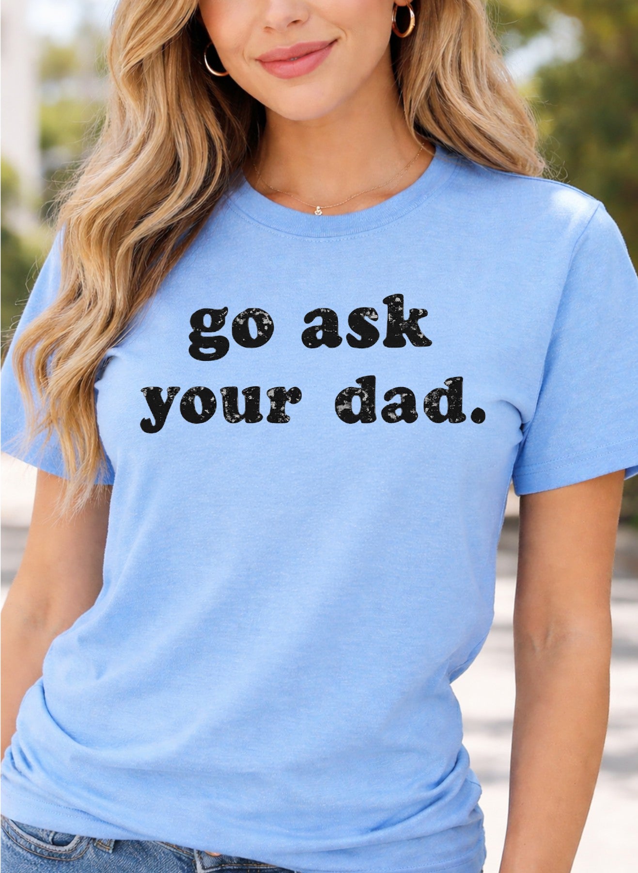 Go ask your dad tee