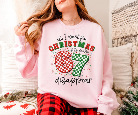 All I want for Christmas is to make 6 7 disappear sweatshirt