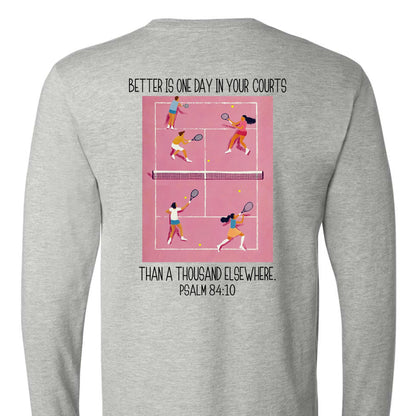 Better is one day in your courts long sleeve tee