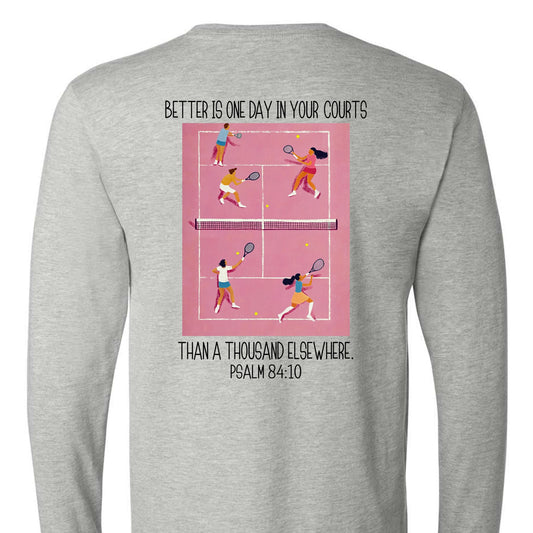 Better is one day in your courts long sleeve tee