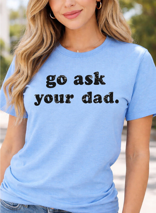 Go ask your dad tee