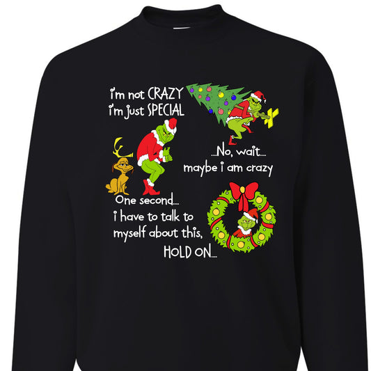 I'm not crazy.... I'm just special.... Grinch Sweatshirt