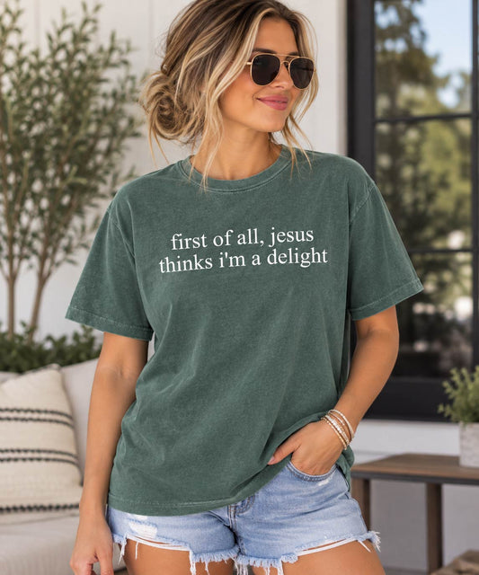First of all Jesus thinks I'm a delight tee